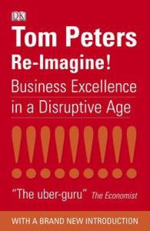 Re-Imagine!: Business Excellence in a Disruptive Age by Tom Peters