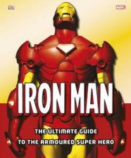 Iron Man The Ultimate Guide to the Armoured Super Hero