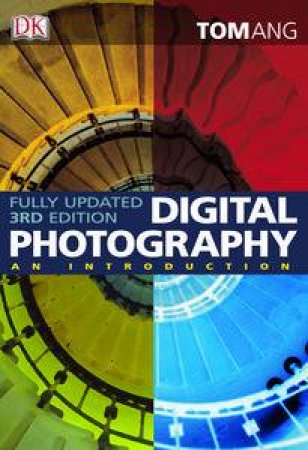 Digital Photography: An Introduction, Fully Updated 3rd Ed by Tom Ang