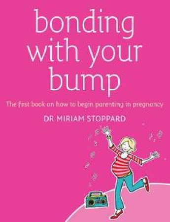 Bonding with Your Bump: The First Book on How to Begin Parenting in Pregnancy by Miriam Stoppard