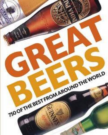 Great Beers: 750 of the Best from Around the World by Tim Hampson