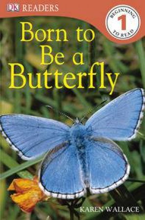 Born to Be a Butterfly: DK Readers Lvl 1 by Karen Wallace