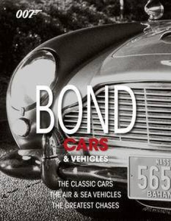 Bond Cars and Vehicles: The Classic Cars The Air and Sea Vehicles The Greatest Chases by Various