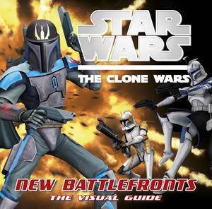 Star Wars: Clone Wars: New Battle Fronts The Visual Guide by Various