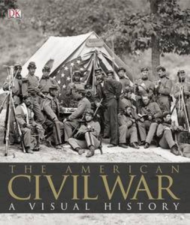 The American Civil War: A Visual History by Various