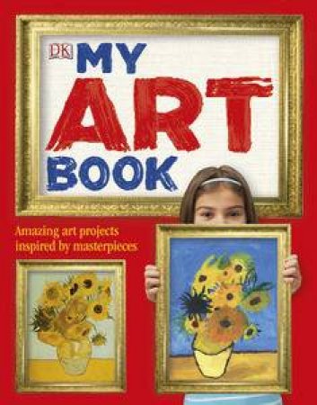 My Art Book: Amazing Art Projects Inspired By Masterpieces by Various