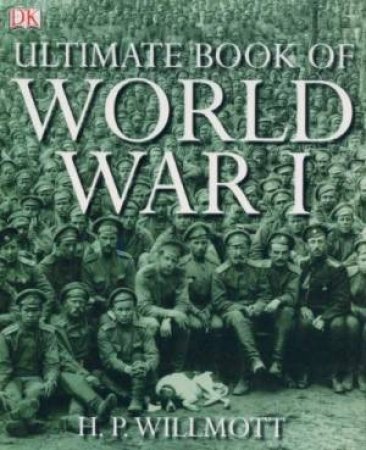 Ultimate Book of World War I by H.P Willmott