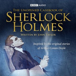 The Unopened Casebook of Sherlock Holmes by John Taylor