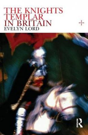 The Knights Templar In Britain by Evelyn Lord