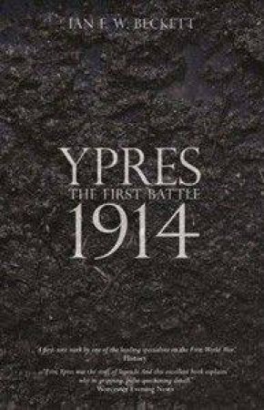 Ypres: The First Battle 1914 by Ian Beckett