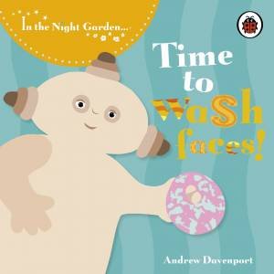 In The Night Garden: Time To Wash Faces by Andrew Davenport