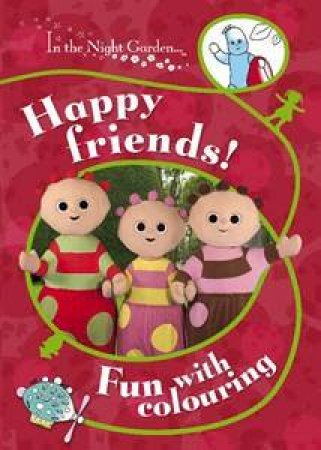 In The Night Garden: Happy Friends! Fun With Colouring by BBC