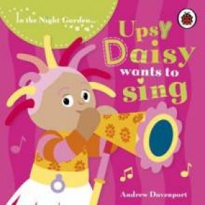 In the Night Garden: Upsy Daisy Wants To Sing! by Various