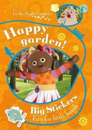 In the Night Garden: Happy Garden! Big Stickers Fun for Little Hands by Various