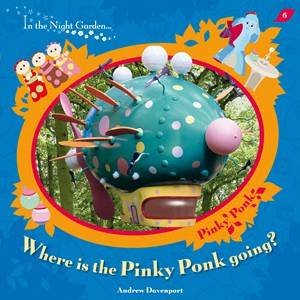 Where is the Pinky Ponk Going?: In the Night Garden by BBC