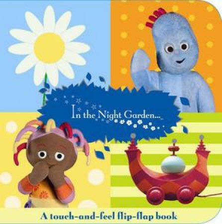 In the Night Garden: A Touch-and-Feel Flip-Flap Book by Various