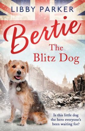 Bertie The Blitz Dog by Libby Parker