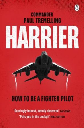 Harrier: How To Be a Fighter Pilot by Paul Tremelling