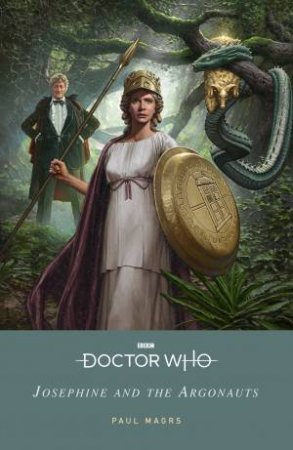 Doctor Who: Josephine And The Argonauts by Paul Magrs & Doctor Who