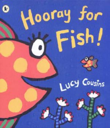 Hooray For Fish! by Lucy Cousins