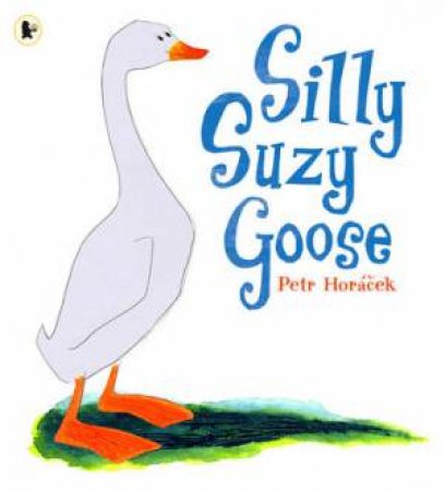 Silly Suzy Goose by Petr Horacek