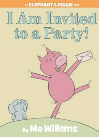 An Elephant And Piggie Book: I Am Invited by Mo Willems