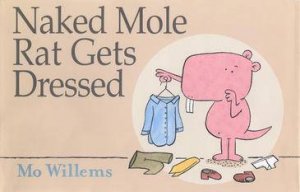 Naked Mole Rat Gets Dressed by Mo Willems