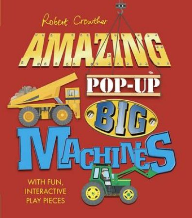 Robert Crowther's Amazing Pop-Up Big Machines by Robert Crowther