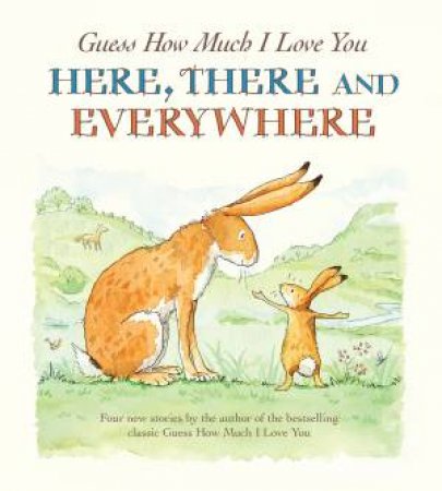 Guess How Much I Love You: Here, There and Everywhere by Sam Mcbratney