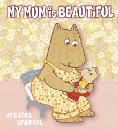 My Mum is Beautiful by Jessica Spanyol