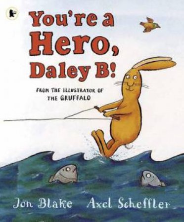 You're A Hero, Daley B! by Jon Blake & Axel Scheffler