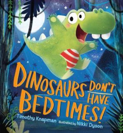 Dinosaurs Don't Have Bedtimes by Timothy Knapman & Nikki Dyson