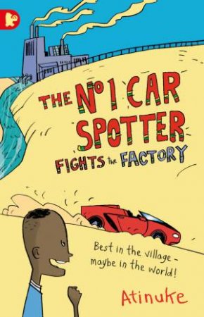 The No. 1 Car Spotter: Fights The Factory by Atinuke & Warwick Johnson Cadwell