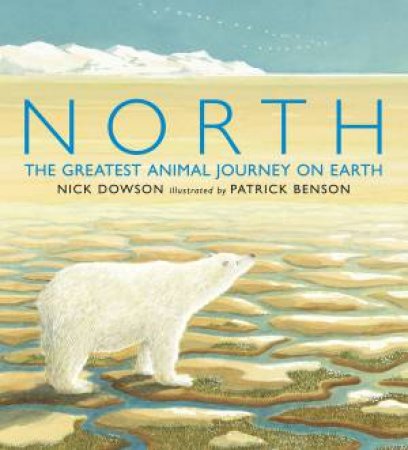 North: The Greatest Animal Journey on Earth by Nick Dowson & Patrick Benson