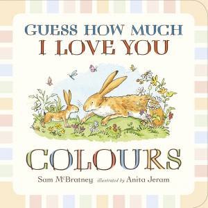 Guess How Much I Love You : Colours by Sam Mcbratney & Anita Jeram