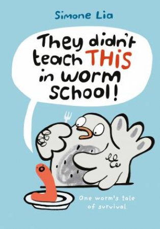 They Didn't Teach This In Worm School! by Simone Lia