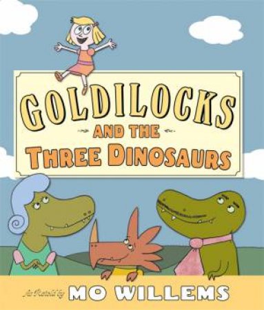 Goldilocks and the Three Dinosaurs by Mo Willems