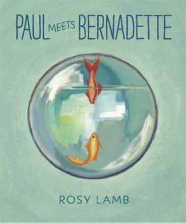 Paul Meets Bernadette by Rosy Lamb & Bob Staake