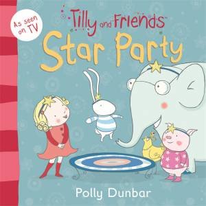 Tilly and Friends: Star Party by Polly Dunbar