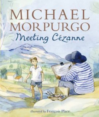 Meeting Cezanne by Michael Morpurgo & Francois Place