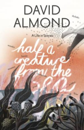 A Life in Stories: Half a Creature from the Sea by David Almond & Eleanor Taylor