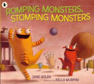 Romping Monsters, Stomping Monsters by Jane Yolen & Kelly Murphy