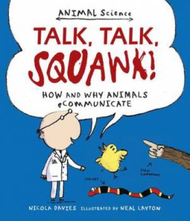 Talk, Talk, Squawk!: How and Why Animals Communicate by Nicola Davies & Neal Layton