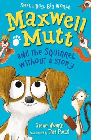 Maxwell Mutt And The Squirrel Without A Story by Steve Voake & Jim Field