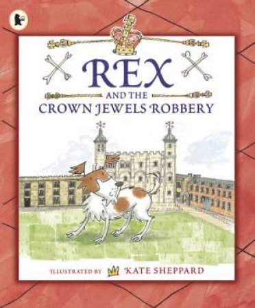 Rex and the Crown Jewels Robbery by Kate Sheppard