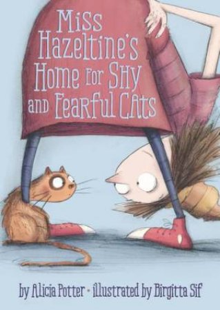 Miss Hazeltine's Home for Shy and Fearful Cats by Alicia Potter & Birgitta Sif