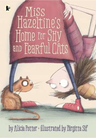 Miss Hazeltine's Home For Shy And Fearful Cats by Alicia Potter & Birgitta Sif