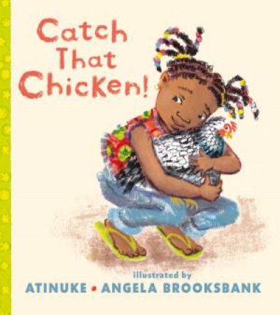 Catch That Chicken! by Atinuke & Angela Brooksbank