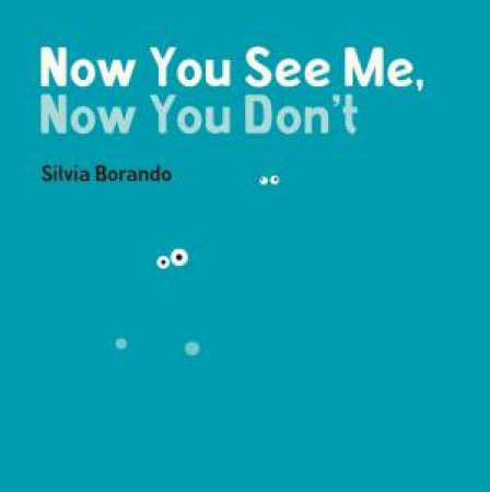 Now You See Me, Now You Don't: A Minibombo Book by Silvia Borando