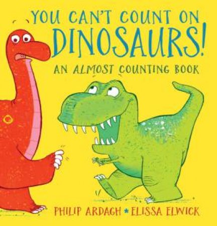 You Can't Count On Dinosaurs: An Almost Counting Book by Philip Ardagh & Elissa Elwick